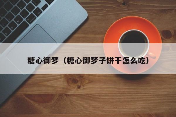 糖心御梦（糖心御梦子饼干怎么吃）