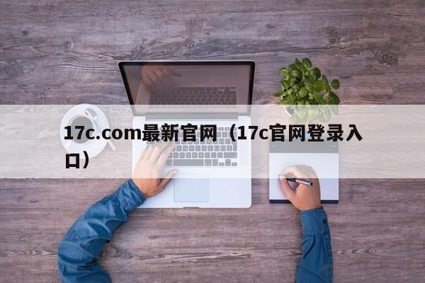 17c.com最新官网（17c官网登录入口）