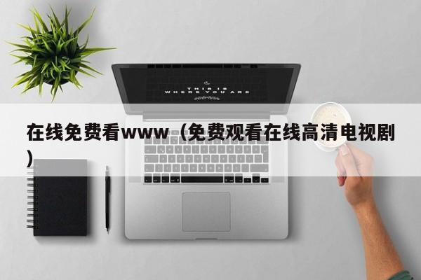 在线免费看www（免费观看在线高清电视剧）