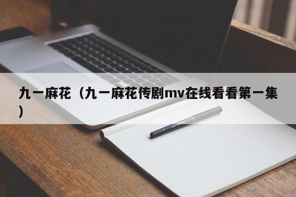 九一麻花（九一麻花传剧mv在线看看第一集）
