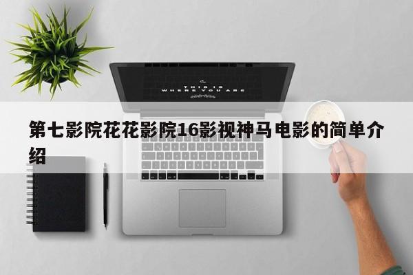 第七影院花花影院16影视神马电影的简单介绍