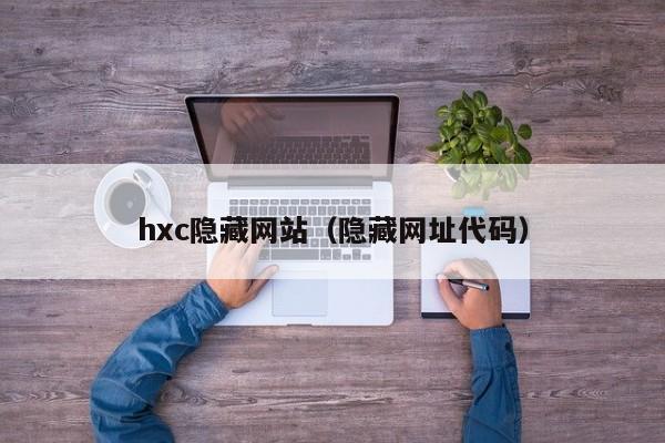 hxc隐藏网站（隐藏网址代码）