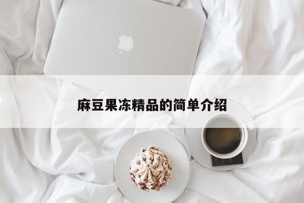 麻豆果冻精品的简单介绍