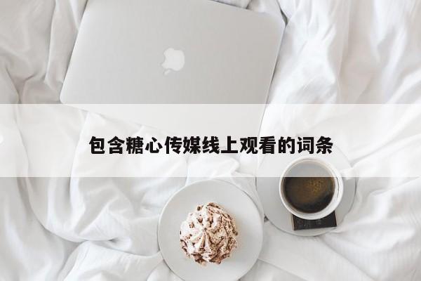 包含糖心传媒线上观看的词条