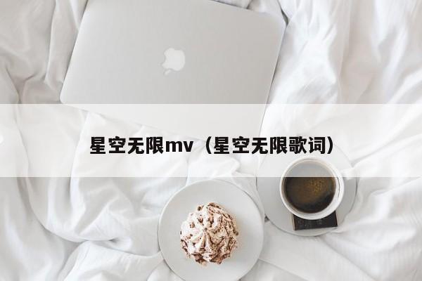 星空无限mv（星空无限歌词）